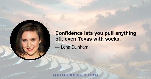 Confidence lets you pull anything off, even Tevas with socks.