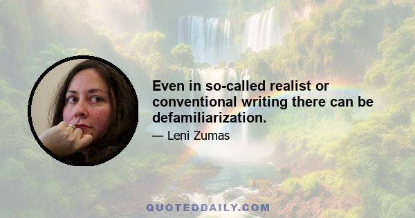 Even in so-called realist or conventional writing there can be defamiliarization.