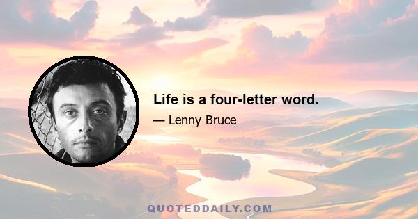 Life is a four-letter word.