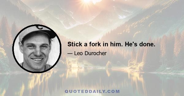 Stick a fork in him. He's done.