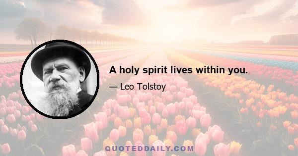 A holy spirit lives within you.