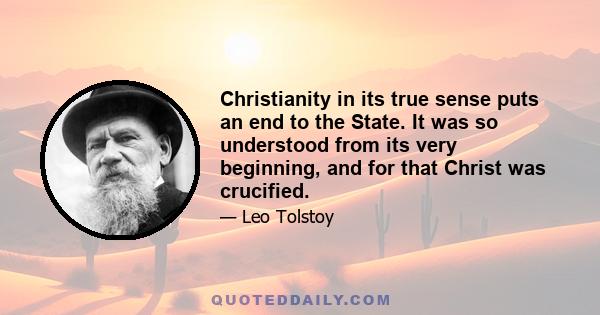 Christianity in its true sense puts an end to the State. It was so understood from its very beginning, and for that Christ was crucified.