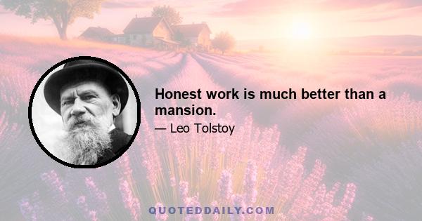 Honest work is much better than a mansion.