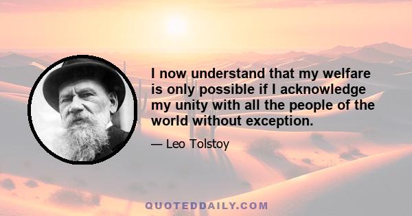 I now understand that my welfare is only possible if I acknowledge my unity with all the people of the world without exception.