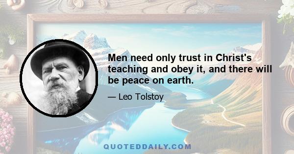 Men need only trust in Christ's teaching and obey it, and there will be peace on earth.