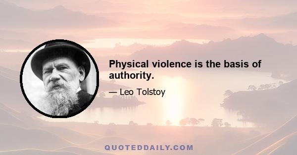 Physical violence is the basis of authority.