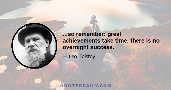 ...so remember: great achievements take time, there is no overnight success.