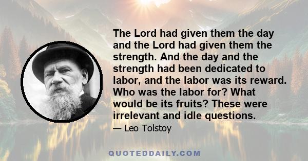 The Lord had given them the day and the Lord had given them the strength. And the day and the strength had been dedicated to labor, and the labor was its reward. Who was the labor for? What would be its fruits? These