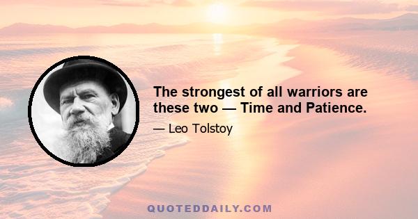 The strongest of all warriors are these two — Time and Patience.