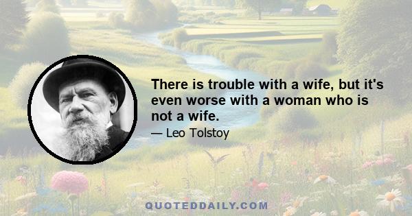 There is trouble with a wife, but it's even worse with a woman who is not a wife.