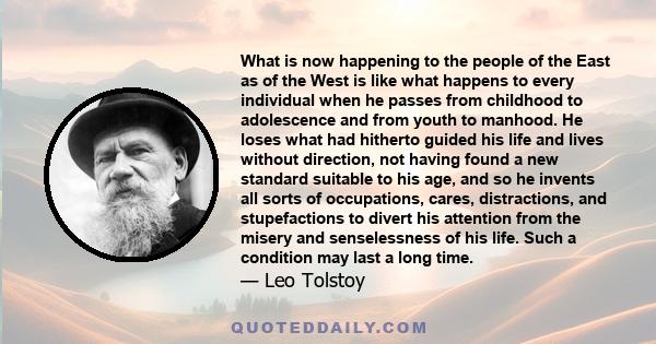 What is now happening to the people of the East as of the West is like what happens to every individual when he passes from childhood to adolescence and from youth to manhood. He loses what had hitherto guided his life