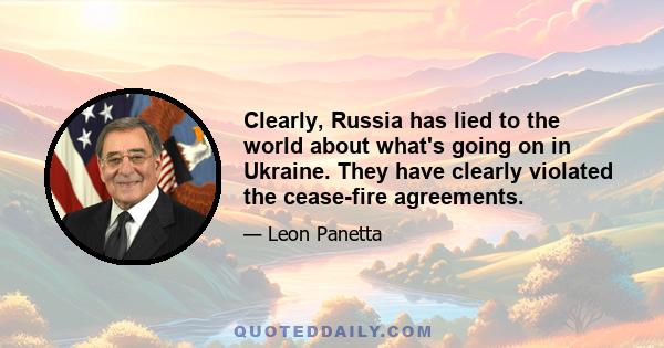 Clearly, Russia has lied to the world about what's going on in Ukraine. They have clearly violated the cease-fire agreements.