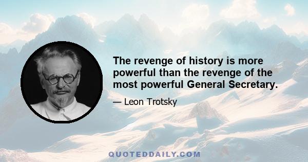 The revenge of history is more powerful than the revenge of the most powerful General Secretary.