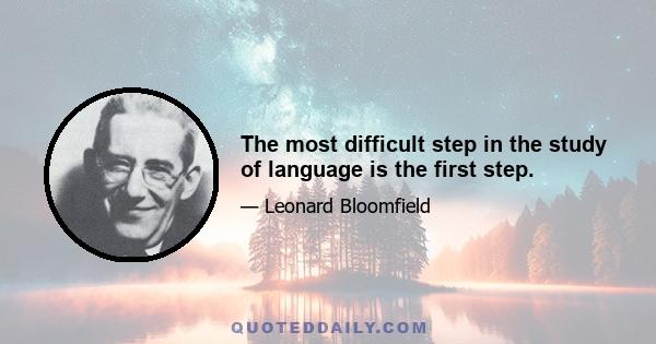 The most difficult step in the study of language is the first step.