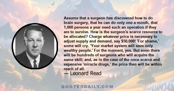 Assume that a surgeon has discovered how to do brain surgery, that he can do only one a month, that 1,000 persons a year need such an operation if they are to survive. How is the surgeon's scarce resource to be