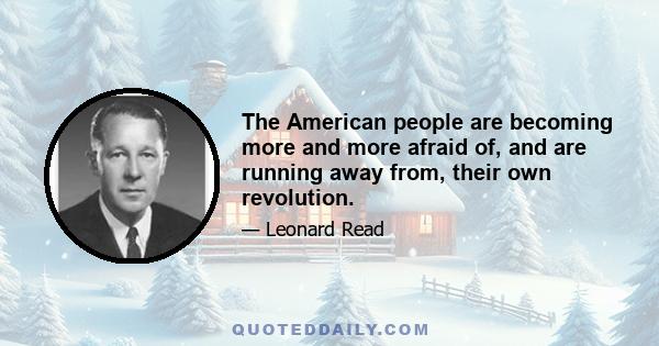 The American people are becoming more and more afraid of, and are running away from, their own revolution.