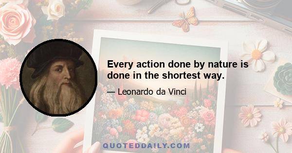 Every action done by nature is done in the shortest way.