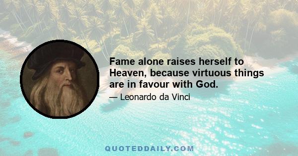 Fame alone raises herself to Heaven, because virtuous things are in favour with God.