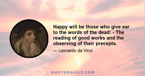 Happy will be those who give ear to the words of the dead: - The reading of good works and the observing of their precepts.