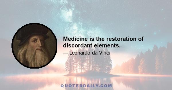 Medicine is the restoration of discordant elements.