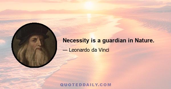 Necessity is a guardian in Nature.