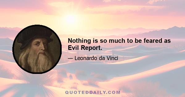 Nothing is so much to be feared as Evil Report.