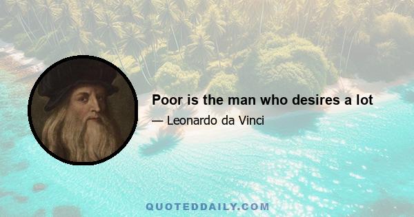 Poor is the man who desires a lot