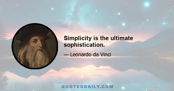 Simplicity is the ultimate sophistication.