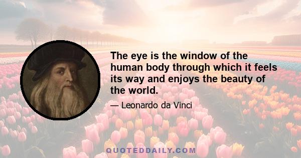 The eye is the window of the human body through which it feels its way and enjoys the beauty of the world.