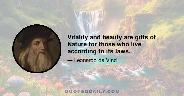 Vitality and beauty are gifts of Nature for those who live according to its laws.