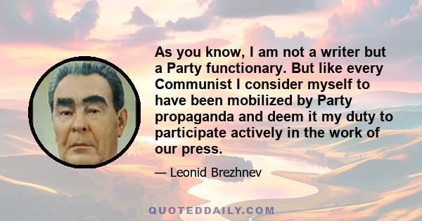 As you know, I am not a writer but a Party functionary. But like every Communist I consider myself to have been mobilized by Party propaganda and deem it my duty to participate actively in the work of our press.