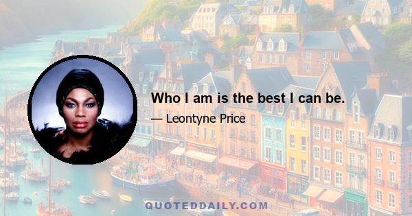 Who I am is the best I can be.