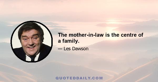 The mother-in-law is the centre of a family.