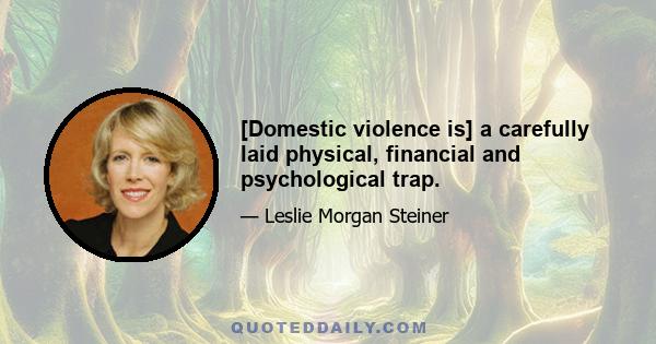 [Domestic violence is] a carefully laid physical, financial and psychological trap.