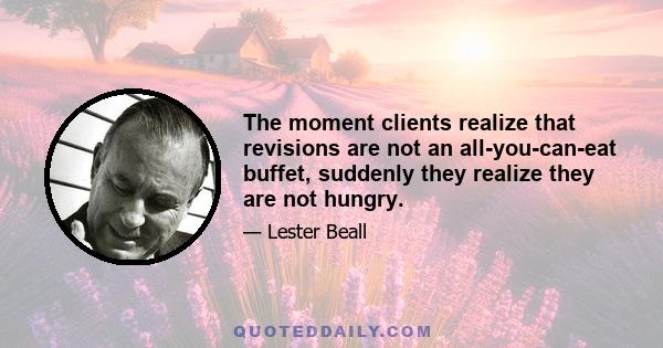 The moment clients realize that revisions are not an all-you-can-eat buffet, suddenly they realize they are not hungry.