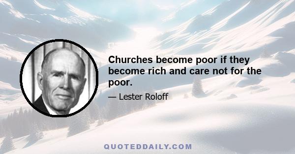 Churches become poor if they become rich and care not for the poor.