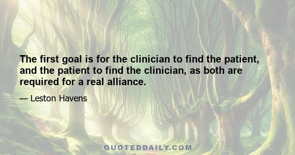 The first goal is for the clinician to find the patient, and the patient to find the clinician, as both are required for a real alliance.