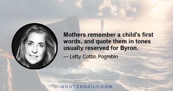 Mothers remember a child's first words, and quote them in tones usually reserved for Byron.