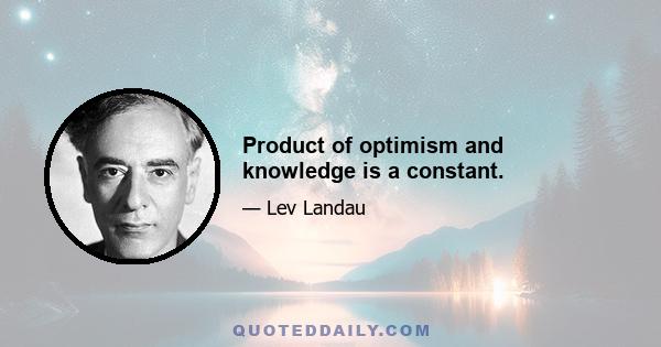 Product of optimism and knowledge is a constant.