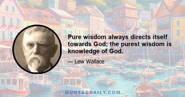 Pure wisdom always directs itself towards God; the purest wisdom is knowledge of God.