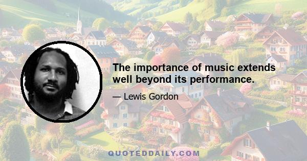 The importance of music extends well beyond its performance.