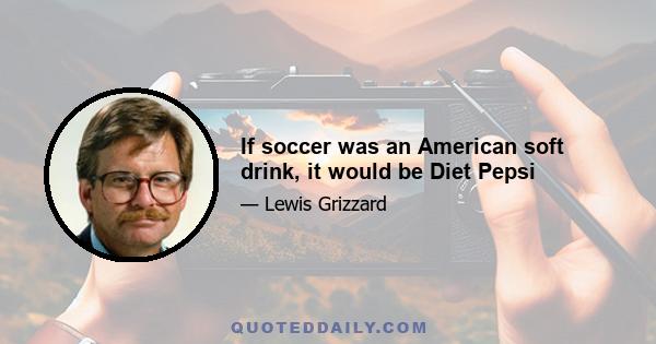 If soccer was an American soft drink, it would be Diet Pepsi