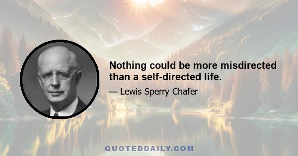 Nothing could be more misdirected than a self-directed life.