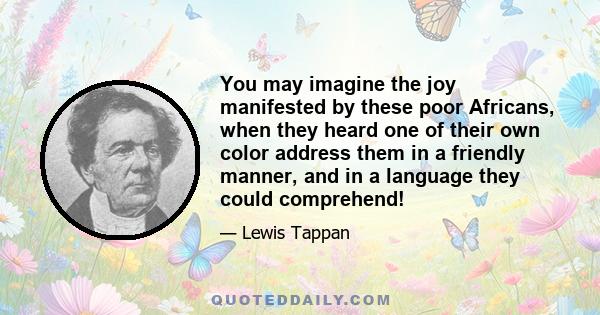 You may imagine the joy manifested by these poor Africans, when they heard one of their own color address them in a friendly manner, and in a language they could comprehend!