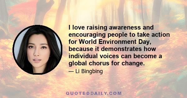 I love raising awareness and encouraging people to take action for World Environment Day, because it demonstrates how individual voices can become a global chorus for change.