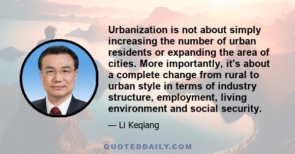 Urbanization is not about simply increasing the number of urban residents or expanding the area of cities. More importantly, it's about a complete change from rural to urban style in terms of industry structure,