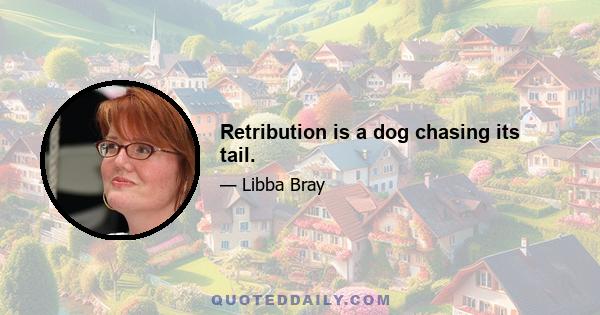 Retribution is a dog chasing its tail.