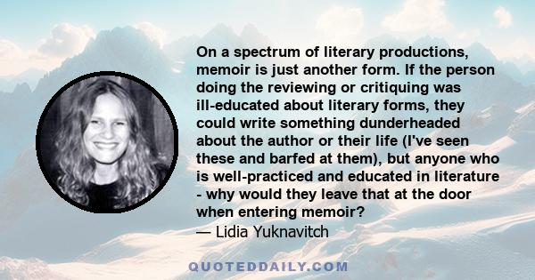 On a spectrum of literary productions, memoir is just another form. If the person doing the reviewing or critiquing was ill-educated about literary forms, they could write something dunderheaded about the author or