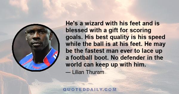 He's a wizard with his feet and is blessed with a gift for scoring goals. His best quality is his speed while the ball is at his feet. He may be the fastest man ever to lace up a football boot. No defender in the world