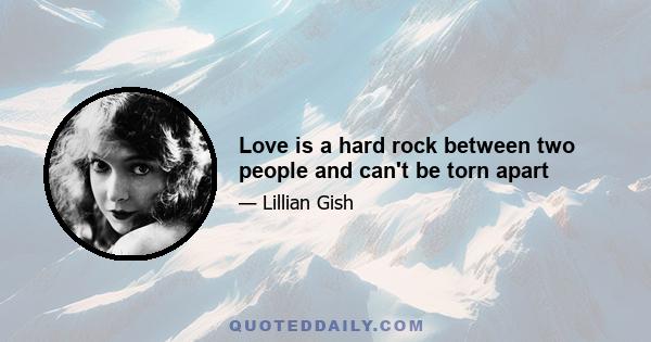 Love is a hard rock between two people and can't be torn apart